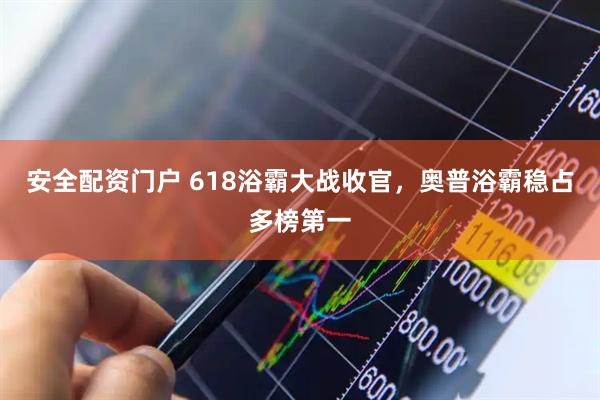 安全配资门户 618浴霸大战收官，奥普浴霸稳占多榜第一