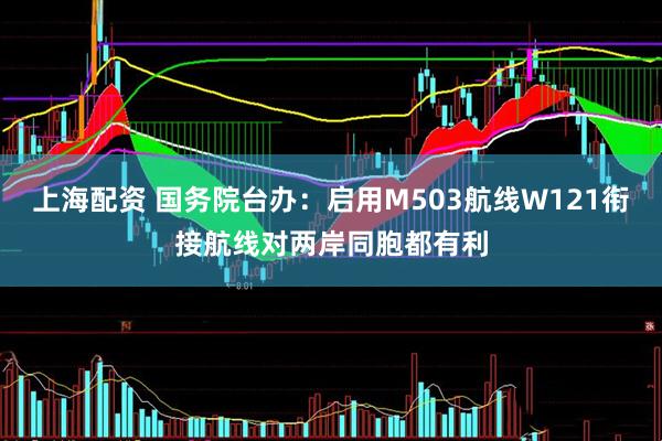 上海配资 国务院台办：启用M503航线W121衔接航线对两岸同胞都有利