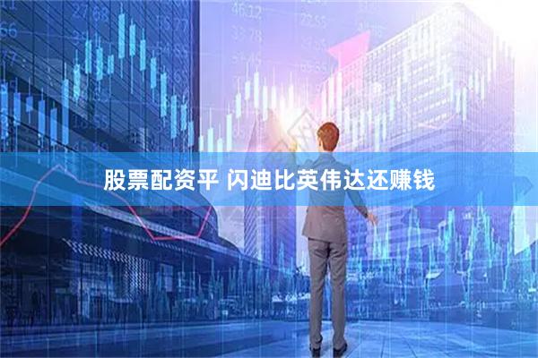 股票配资平 闪迪比英伟达还赚钱